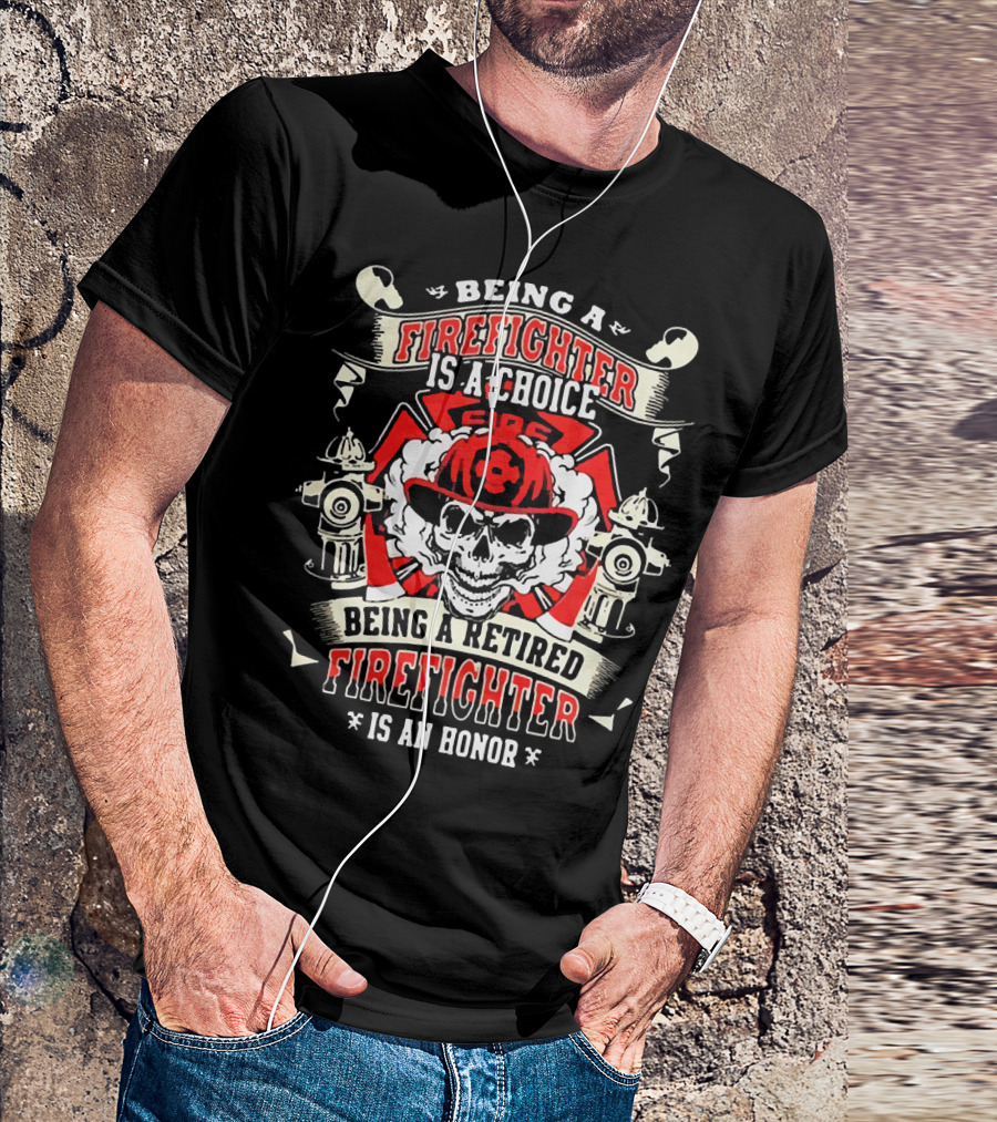 Being A Firefighter Is A Choice Being A Retired Firefighter Is An Honor Skull Hydrants Axe Cross Fire Hat T-Shirt
