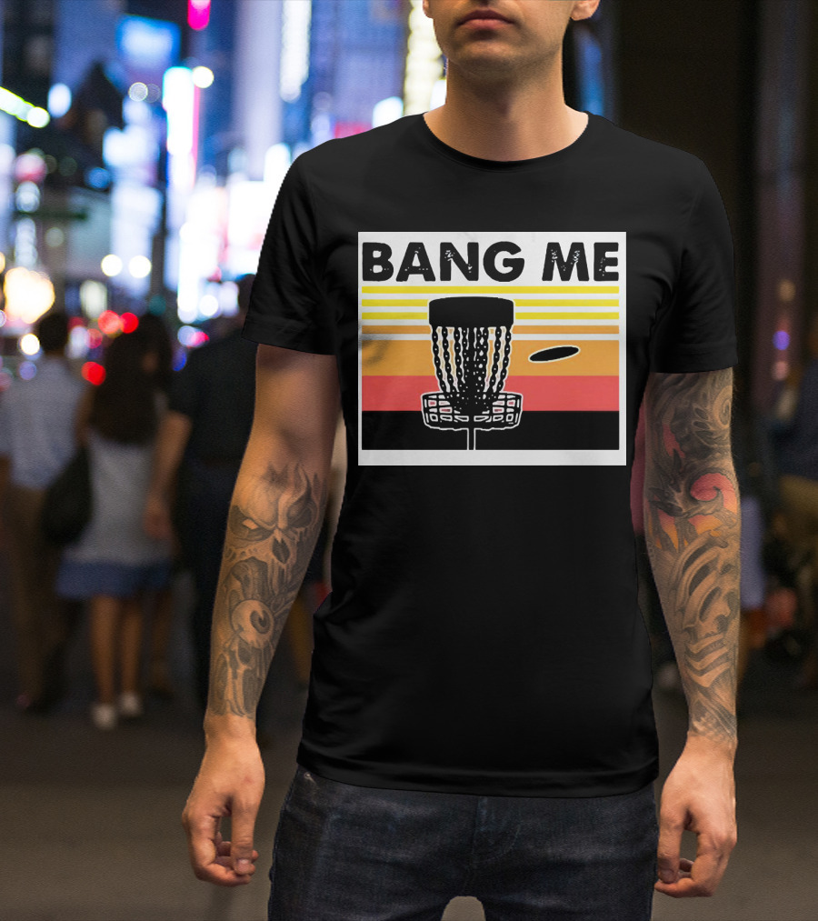 Bang Me Disc Golf Retro Basket And Disc T-Shirt