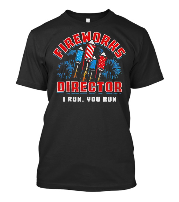Fireworks Director I Run You Run American Flag Independence Day T-Shirt