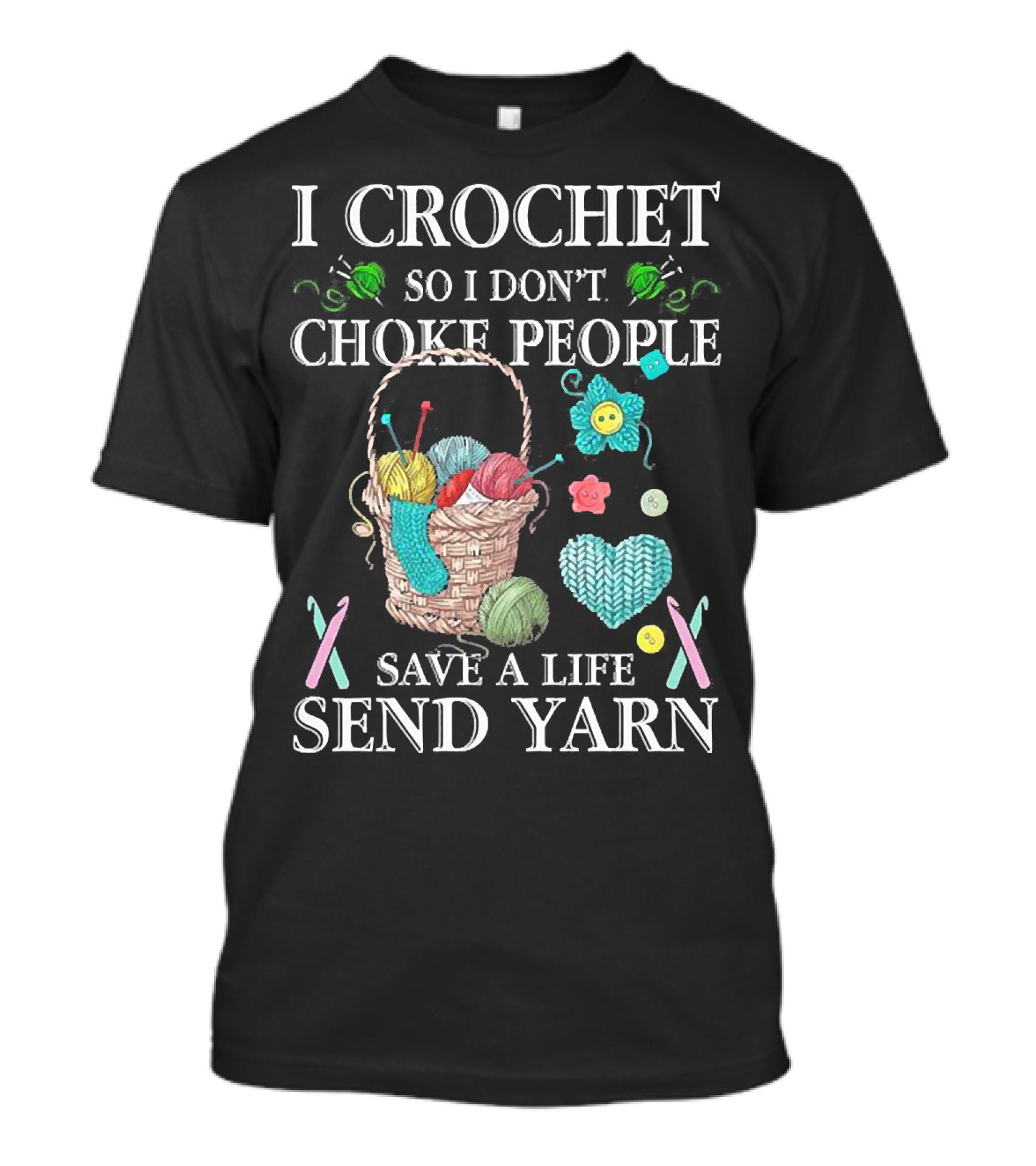 I Crochet So I Don't Choke People Save A Life Send Yarn Basket With Needles And Buttons T-Shirt