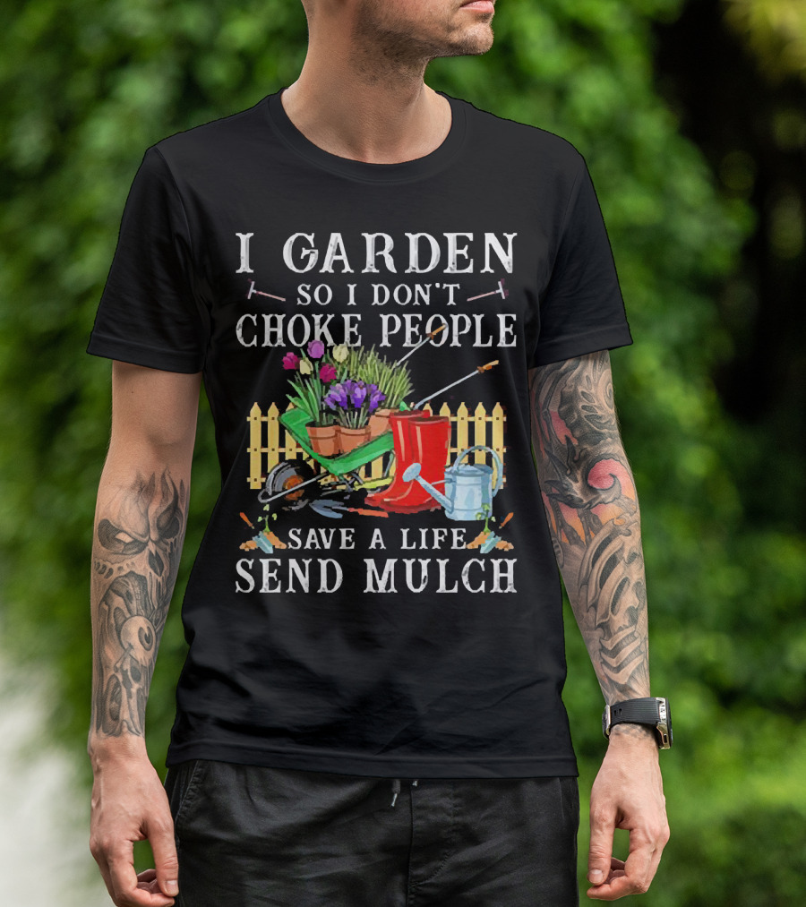 I Garden So I Don’t Choke People Save A Life Send Mulch Gardening Tools And Wheelbarrow T-Shirt