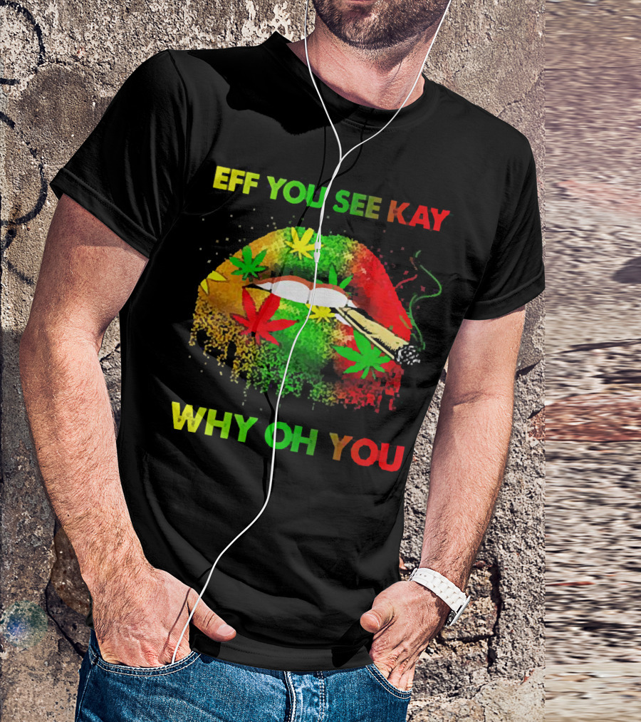 Eff You See Kay Why Oh You Lips Smoking Weed Rasta Colors T-Shirt