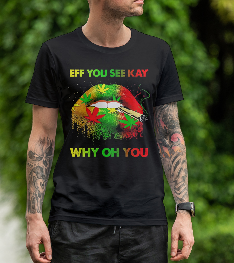 Eff You See Kay Why Oh You Lips Smoking Weed Rasta Colors T-Shirt