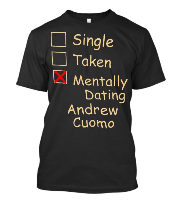 Single Taken Mentally Dating Andrew Cuomo T-Shirt
