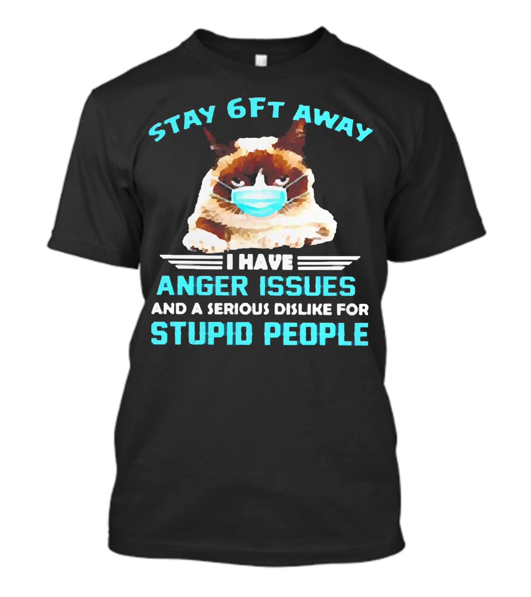 Stay 6Ft Away I Have Anger Issues And A Serious Dislike For Stupid People Cat Mask T-Shirt