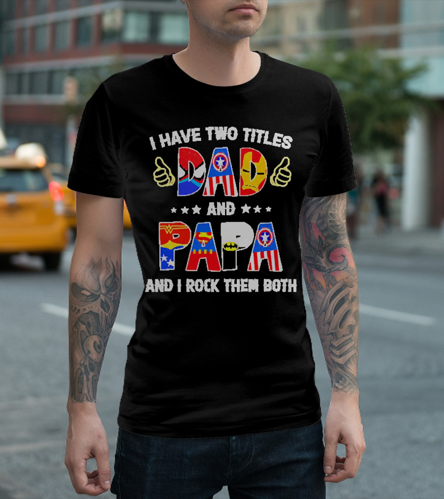 I Have Two Titles Dad And Papa Super Heroes And I Rock Them Both T-Shirt