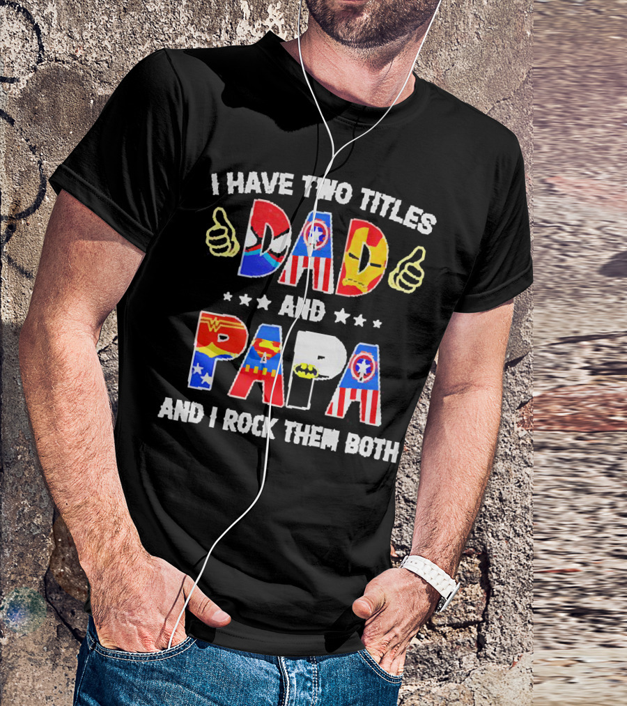 I Have Two Titles Dad And Papa Super Heroes And I Rock Them Both T-Shirt