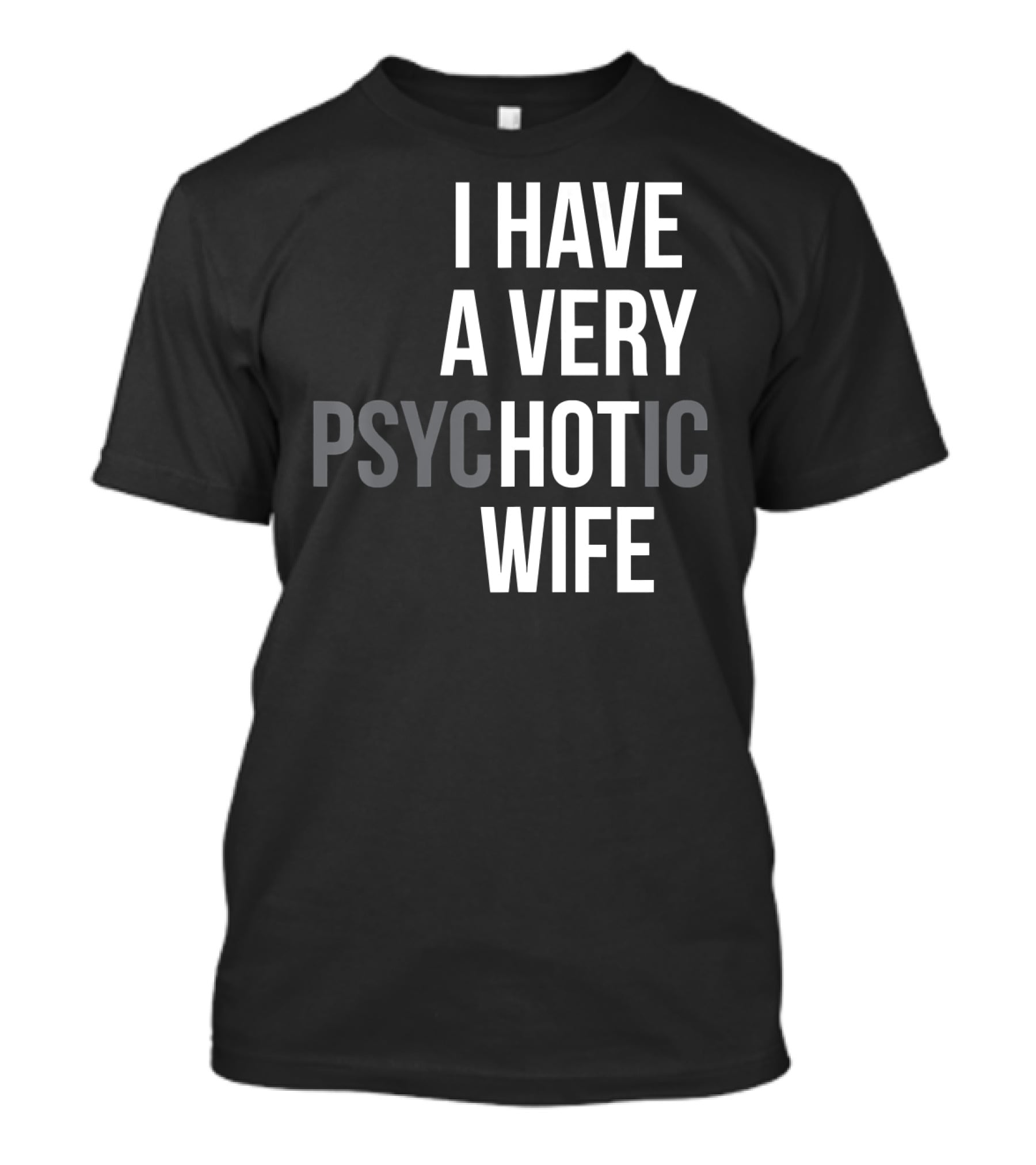 Funny Married Couple I Have A Very Psychotic Wife Hot Wife T-Shirt