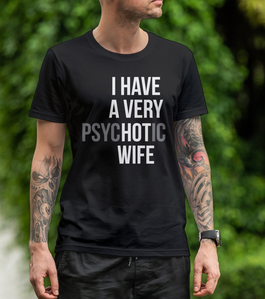 Funny Married Couple I Have A Very Psychotic Wife Hot Wife T-Shirt