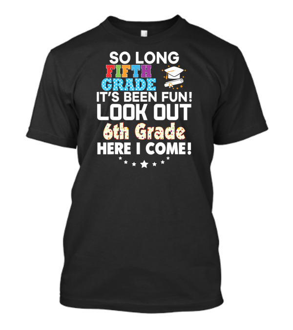 So Long Fifth Grade It's Been Fun Look Out 6th Grade Here I Come Graduation Cap Stars T-Shirt