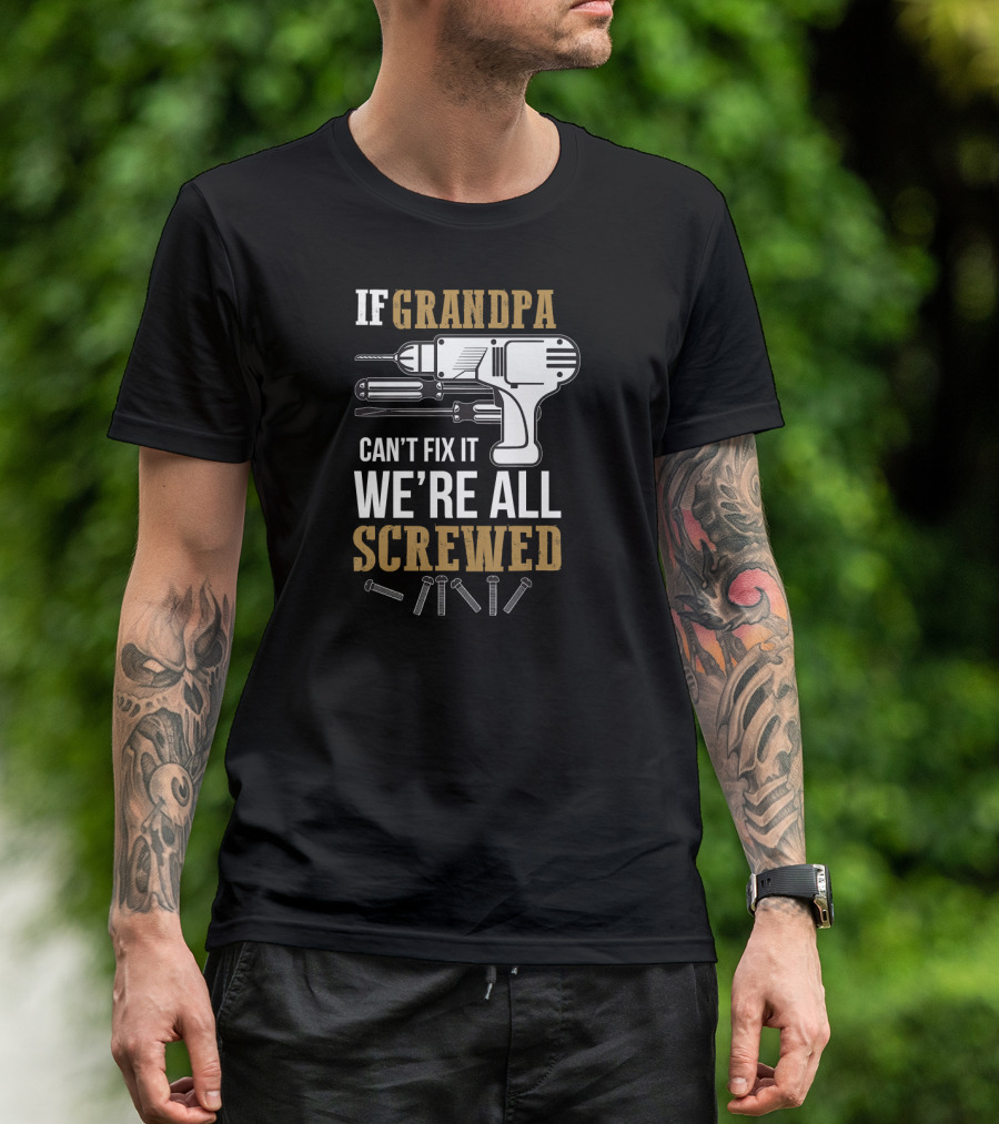 If Grandpa Can't Fix It We're All Screwed Drill And Screws T-Shirt