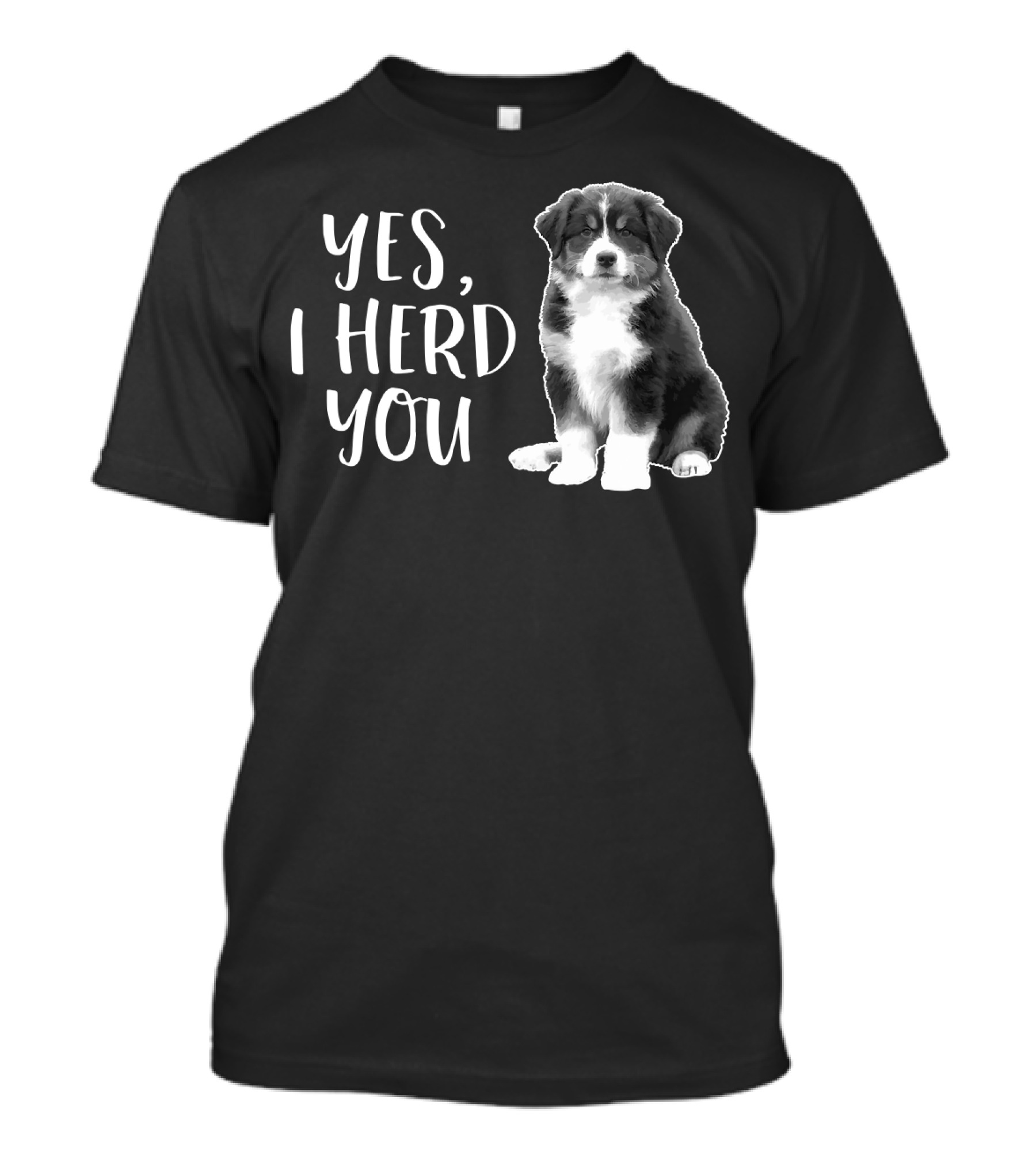Yes I Herd You Australian Shepherd Puppy Humor T-Shirt