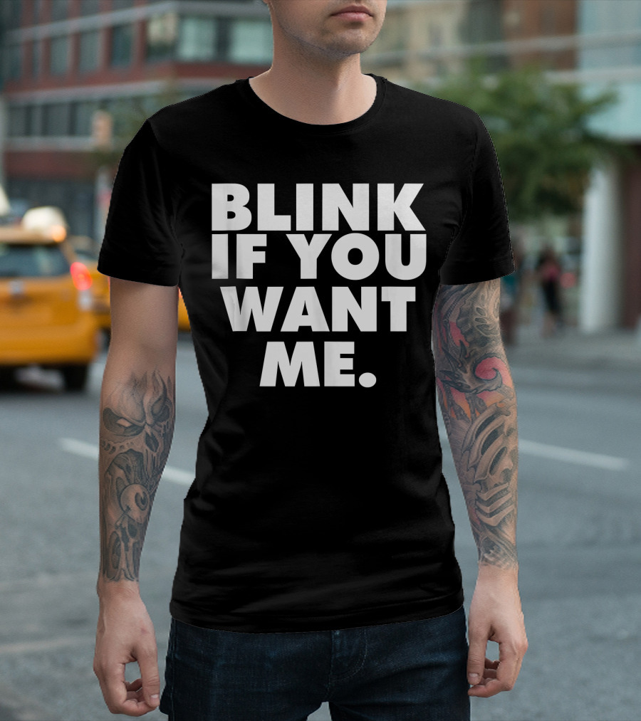 BLINK IF YOU WANT ME T-Shirt