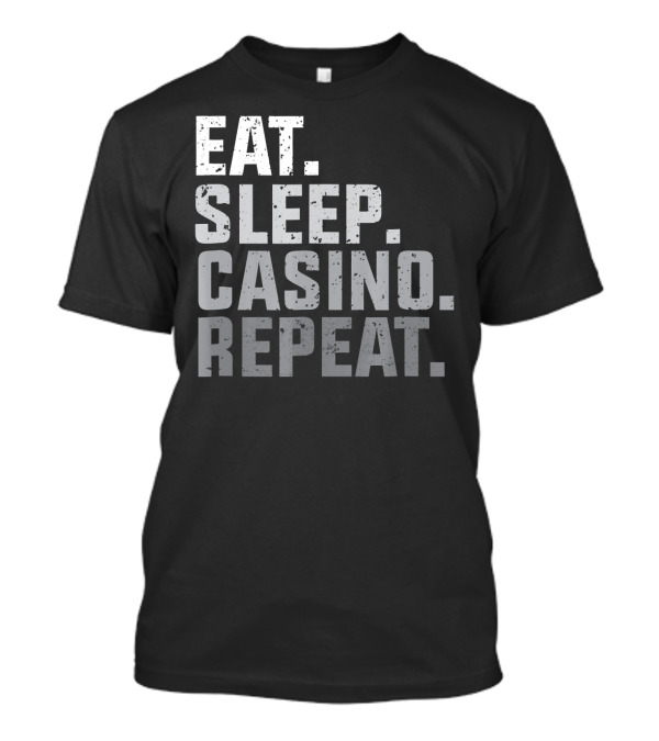 Eat Sleep Casino Repeat The Gambling Essentials T-Shirt