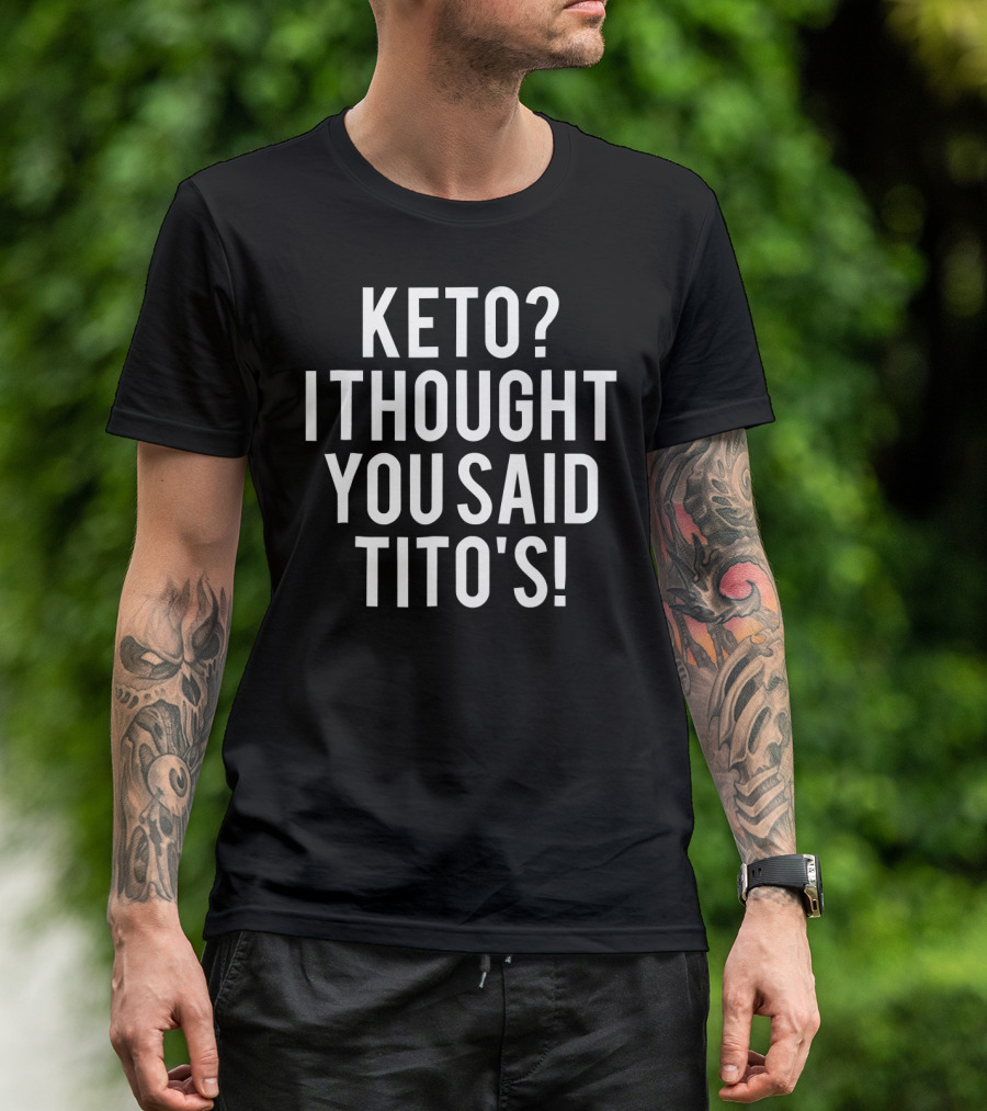 Keto I Thought You Said Tito's T-Shirt