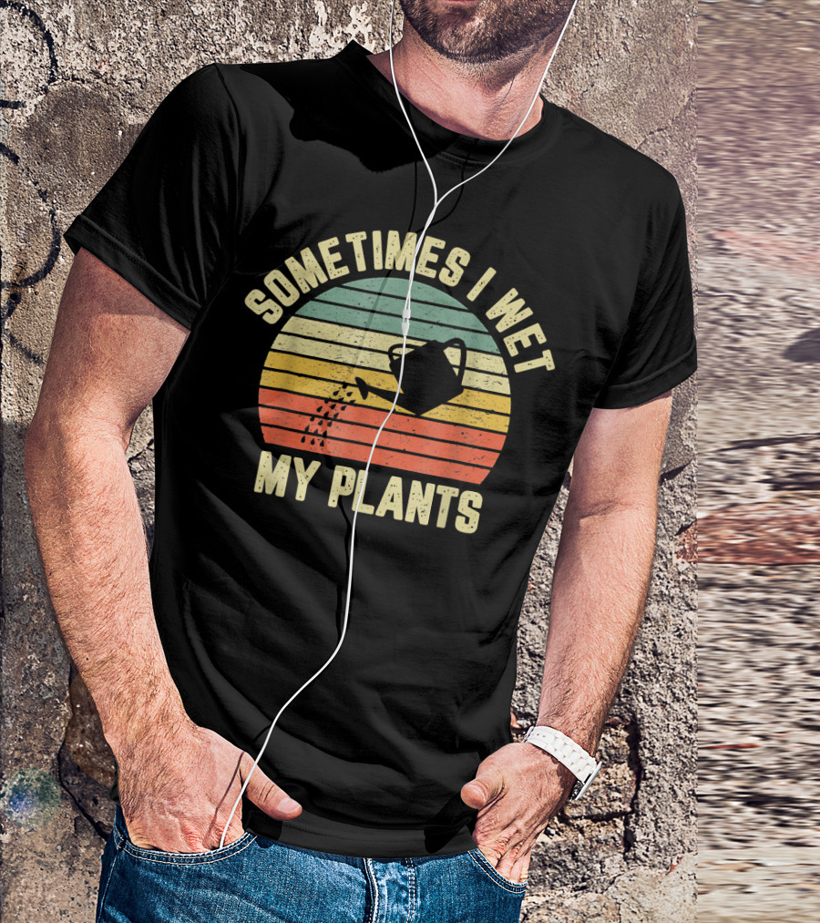 Sometimes I Wet My Plants Watering Can Retro Stripes Gardening T-Shirt