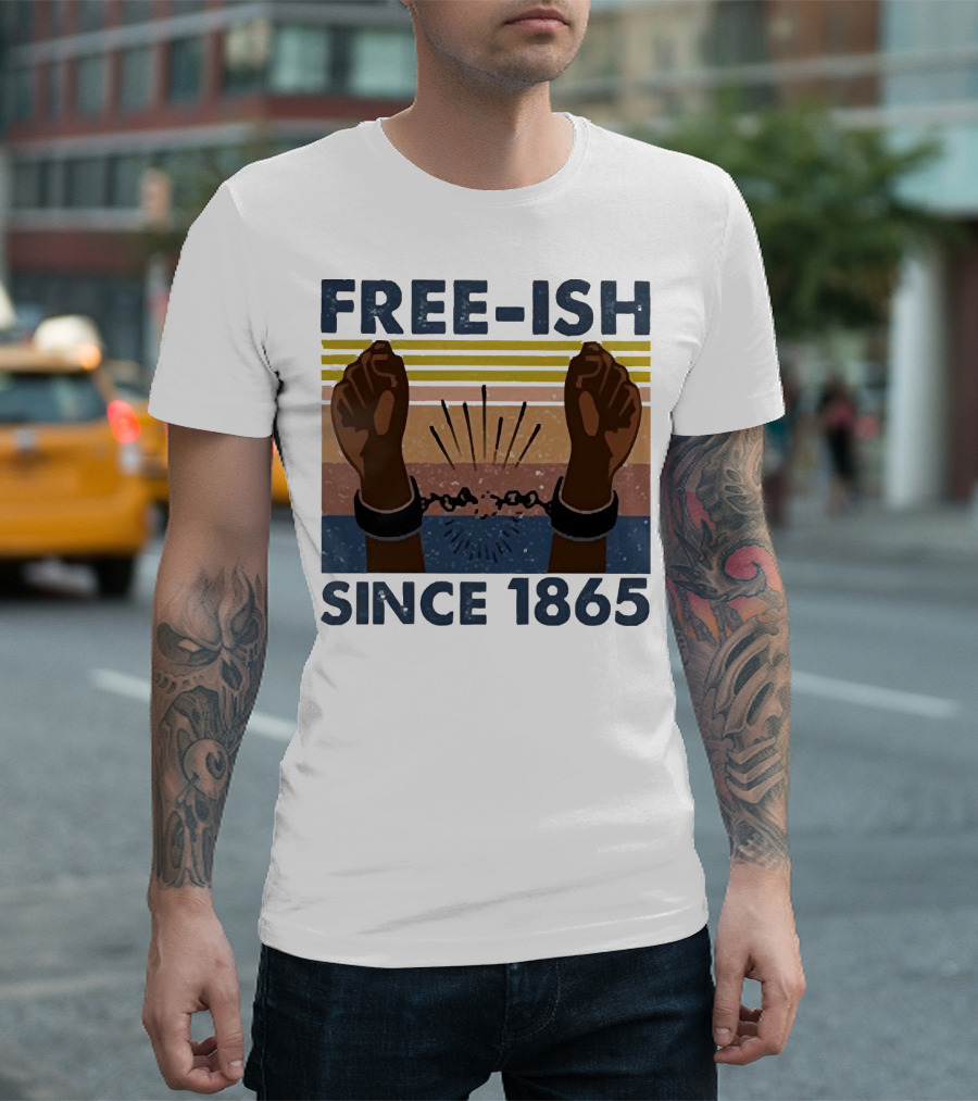 FREE-ISH SINCE 1865 FIST RAISED BROKEN SHACKLES T-Shirt