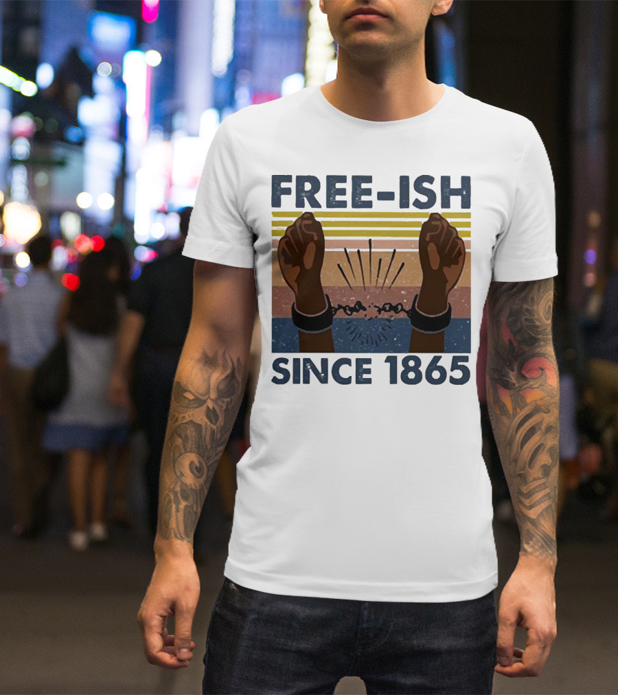 FREE-ISH SINCE 1865 FIST RAISED BROKEN SHACKLES T-Shirt