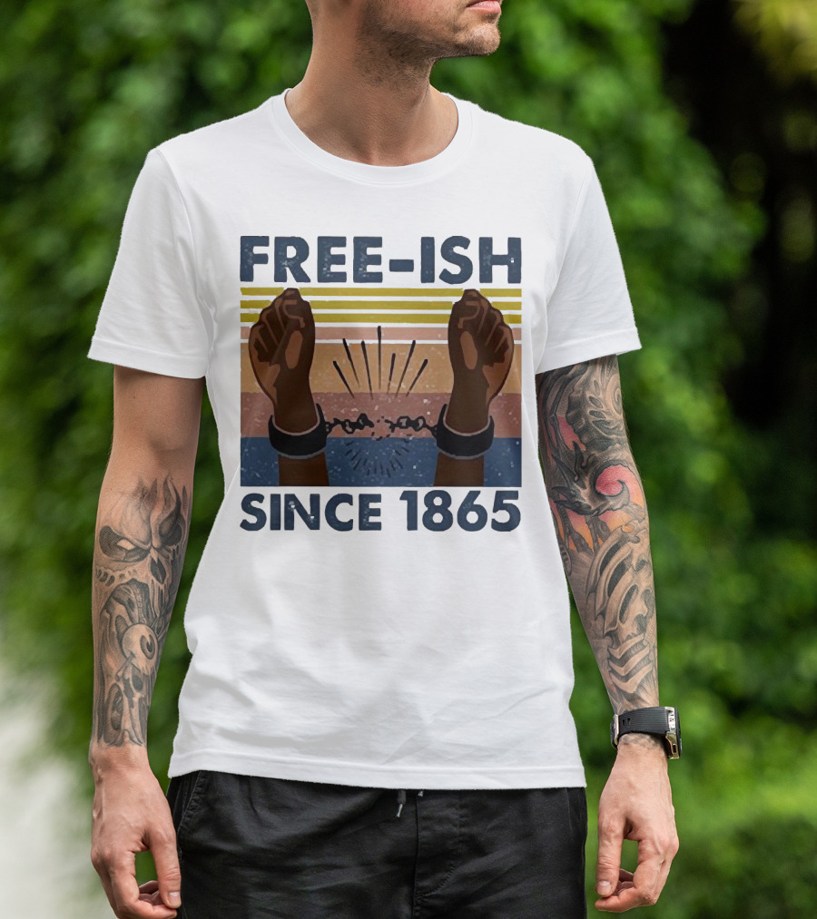 FREE-ISH SINCE 1865 FIST RAISED BROKEN SHACKLES T-Shirt