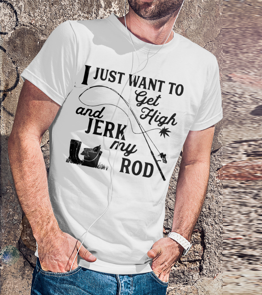 Get High And Jerk My Rod Fishing Humor T-Shirt