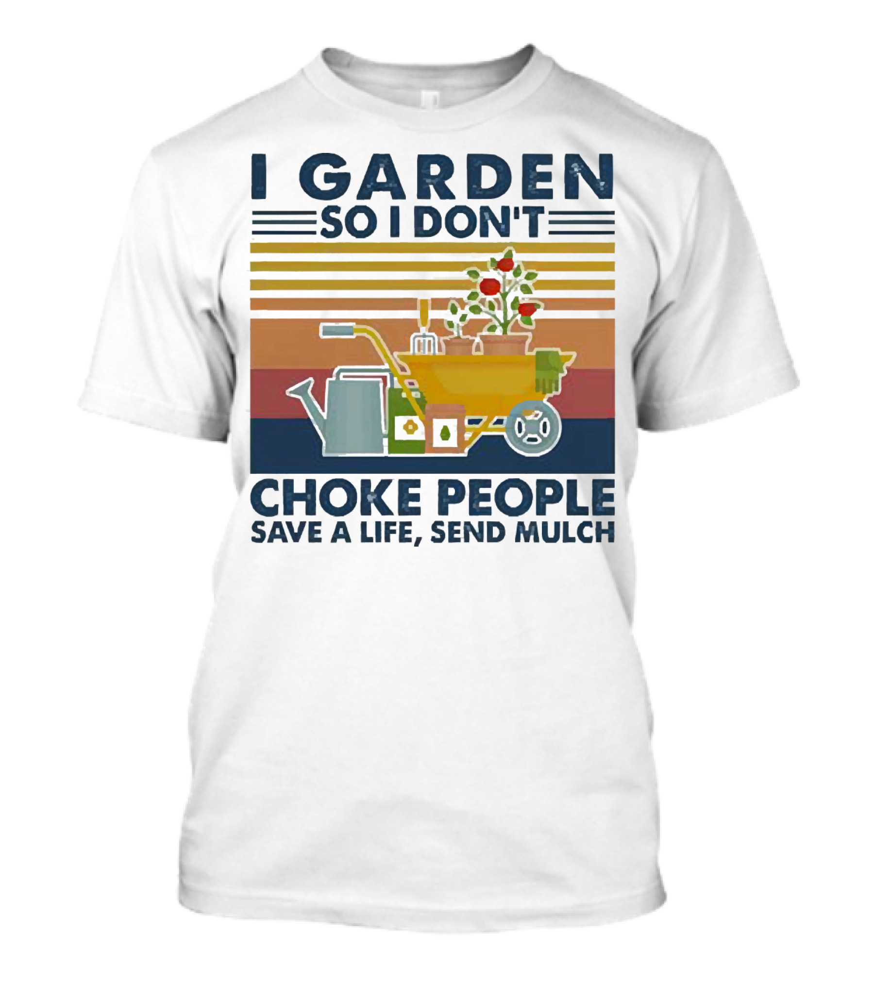 I Garden So I Don't Choke People Save A Life Send Mulch Gardening Humor With Wheelbarrow And Watering Can T-Shirt