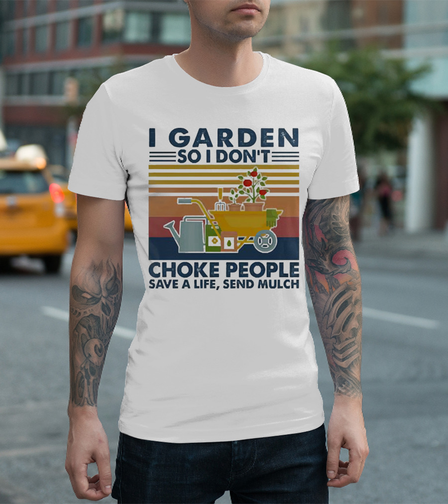 I Garden So I Don't Choke People Save a Life Send Mulch Gardening Humor with Wheelbarrow and Watering Can T-Shirt