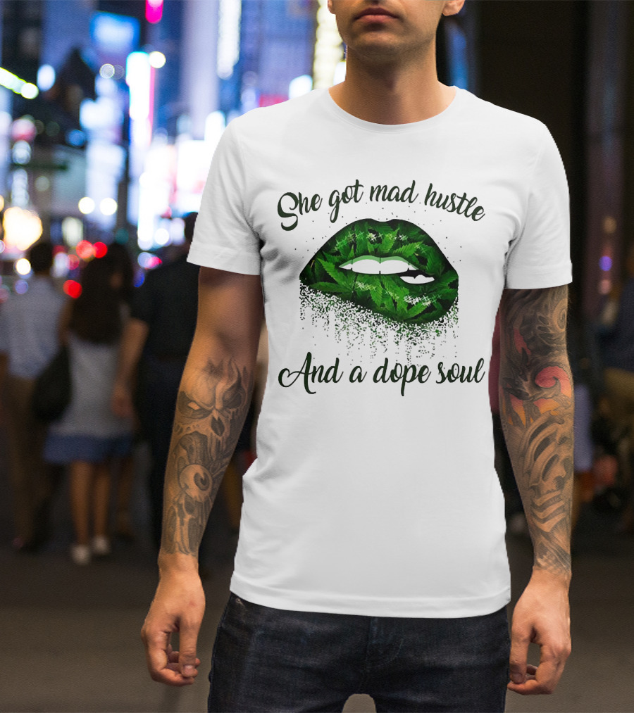 She Got Mad Hustle And A Dope Soul Lips Weed T-Shirt