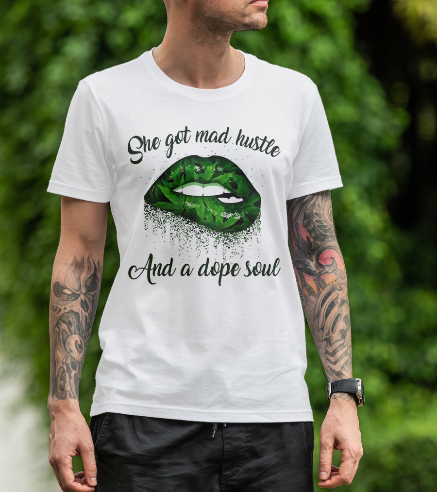 She Got Mad Hustle And A Dope Soul Lips Weed T-Shirt