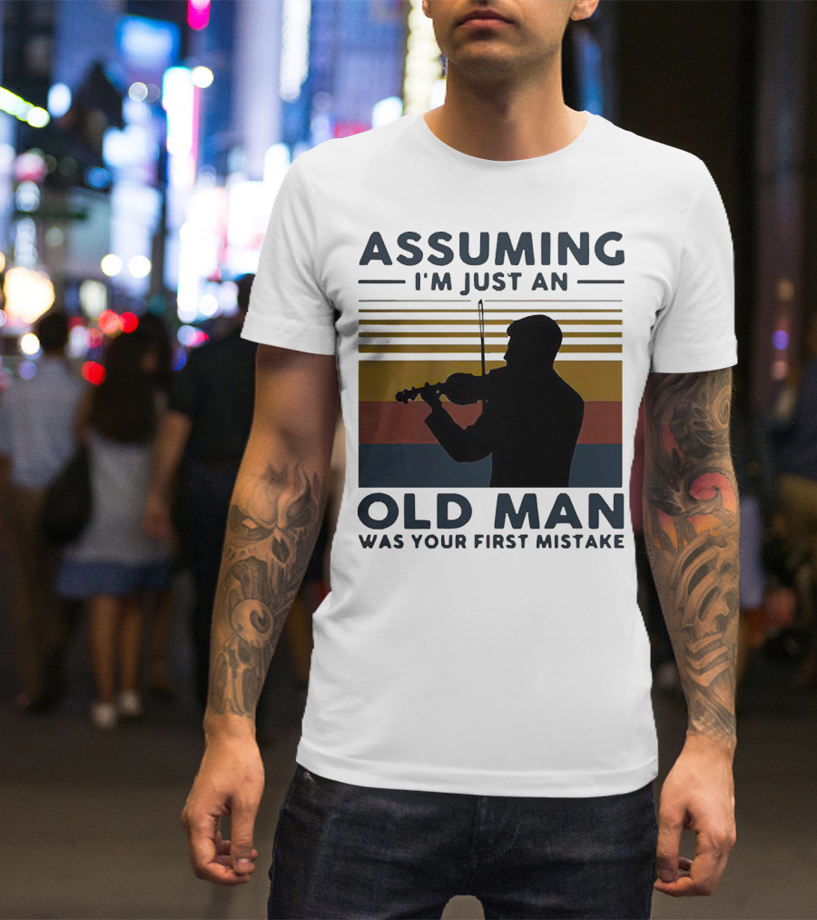 Assuming I'm Just An Old Man Violinist Was Your First Mistake T-Shirt