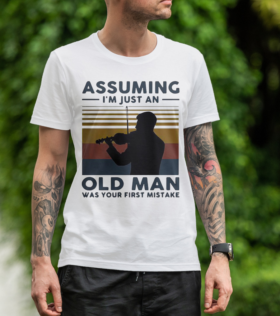 Assuming I'm Just An Old Man Violinist Was Your First Mistake T-Shirt