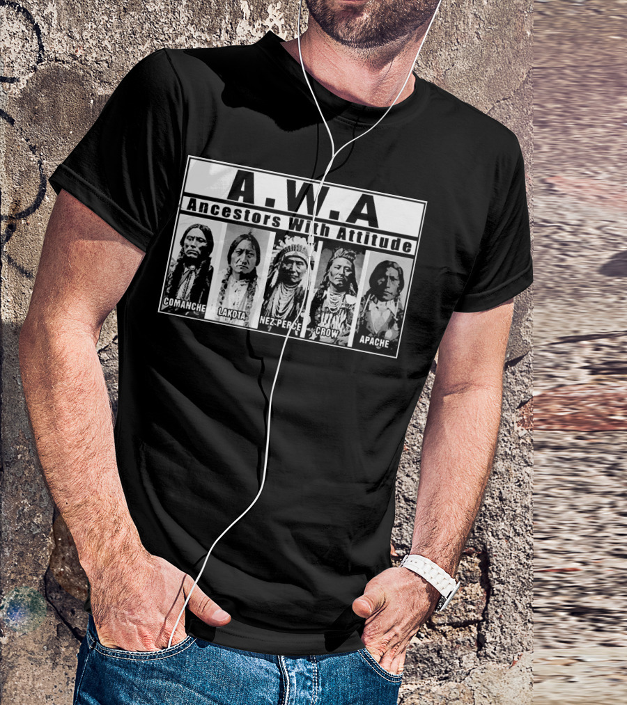 A.W.A Ancestors With Attitude Comanche Lakota Nez Perce Crow Apache T-Shirt