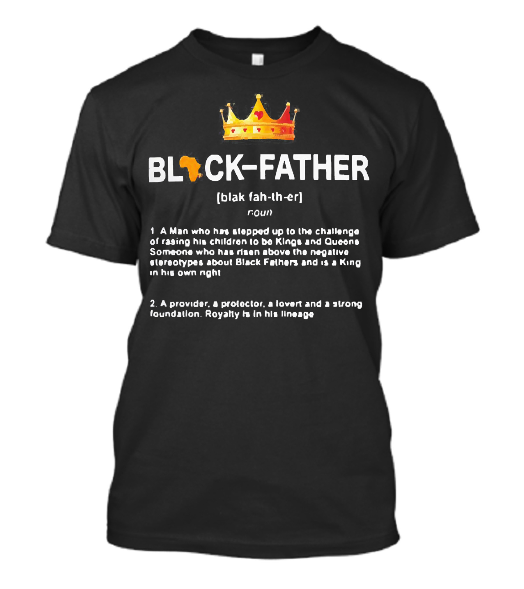 Black Father Definition Meaning A Man Who Raised Kings And Queens Protector Lover Strong Foundation T-Shirt