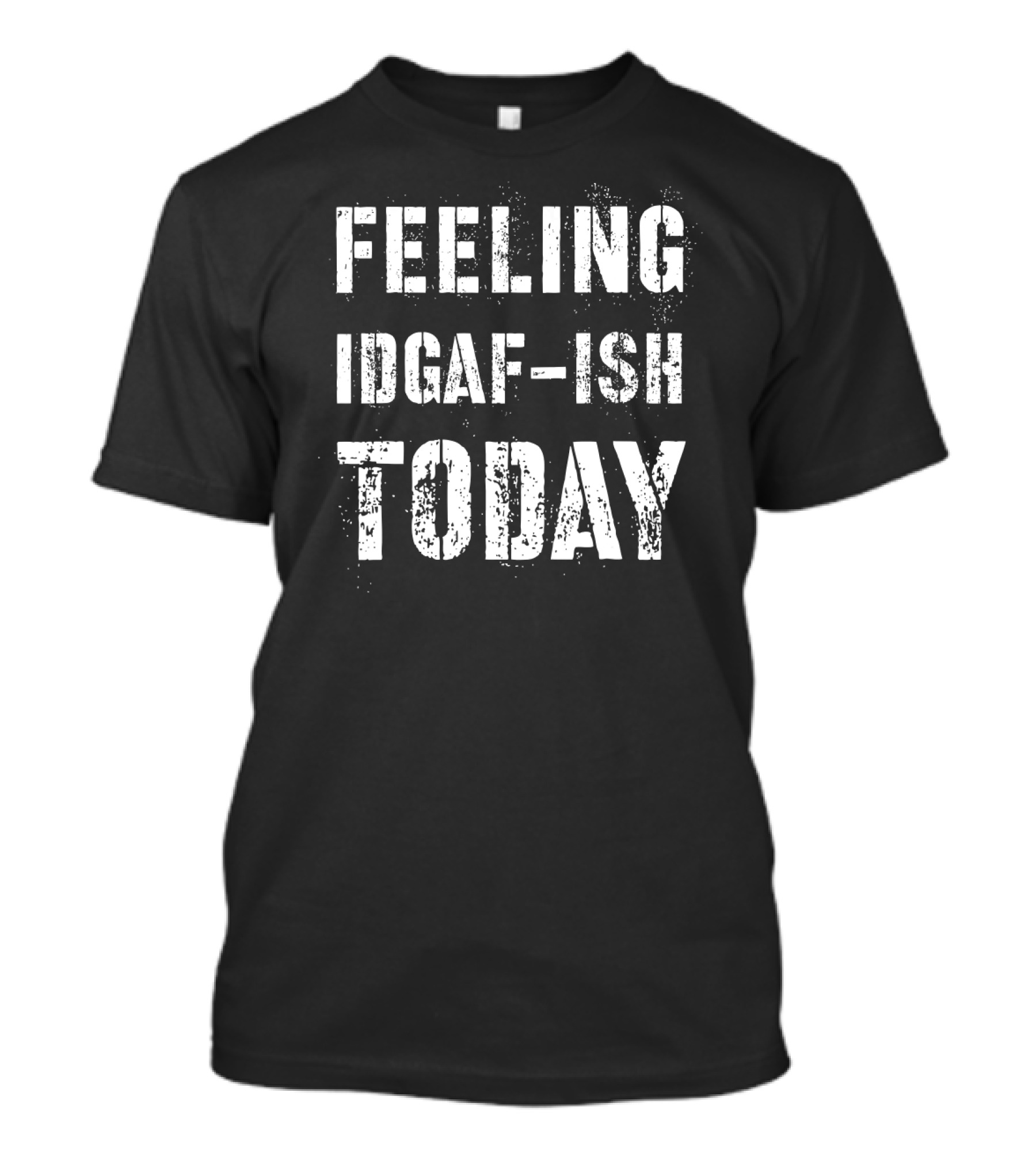 FEELING IDGAF-ISH TODAY Text Grunge T-Shirt