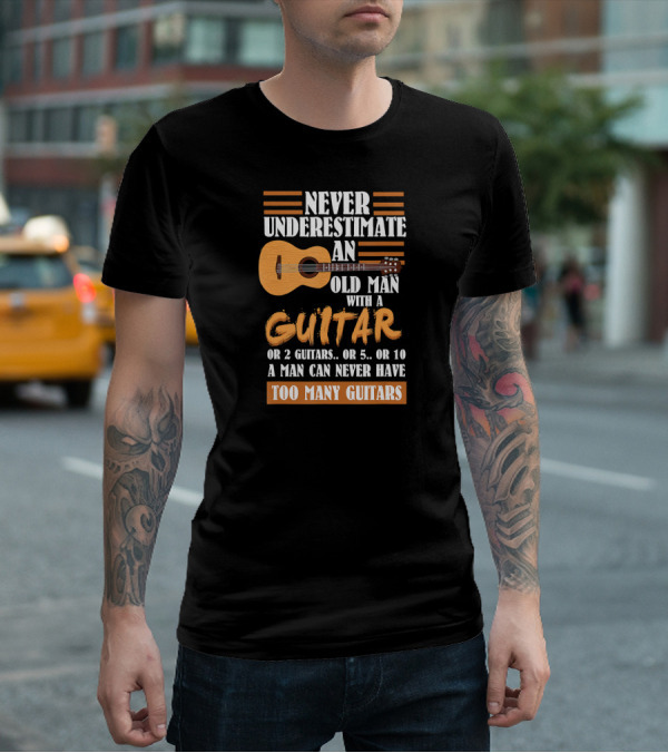 Never Underestimate An Old Man With A Guitar Too Many Guitars T-Shirt