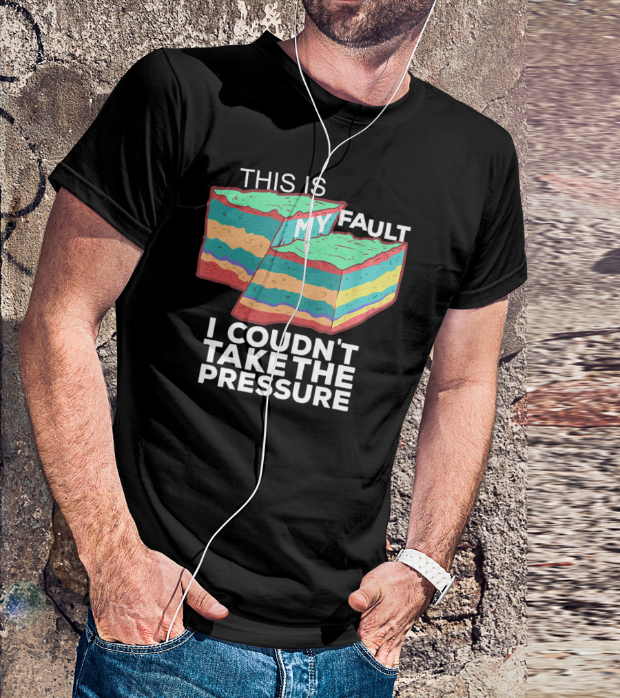This Is My Fault I Couldn't Take The Pressure Geology Pun T-Shirt