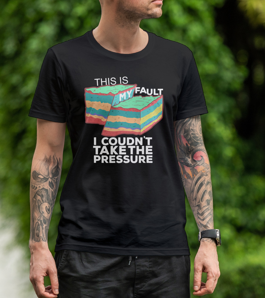 This Is My Fault I Couldn't Take The Pressure Geology Pun T-Shirt