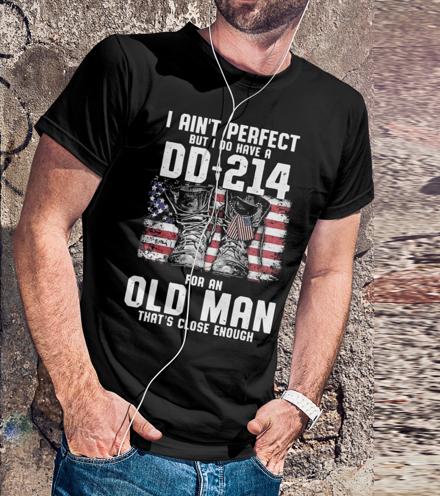 I Ain't Perfect But I Do Have A DD-214 American Flag Boots Old Man That's Close Enough T-Shirt