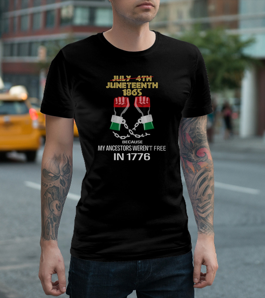 Juneteenth 1865 Because My Ancestors Weren't Free In 1776 T-Shirt