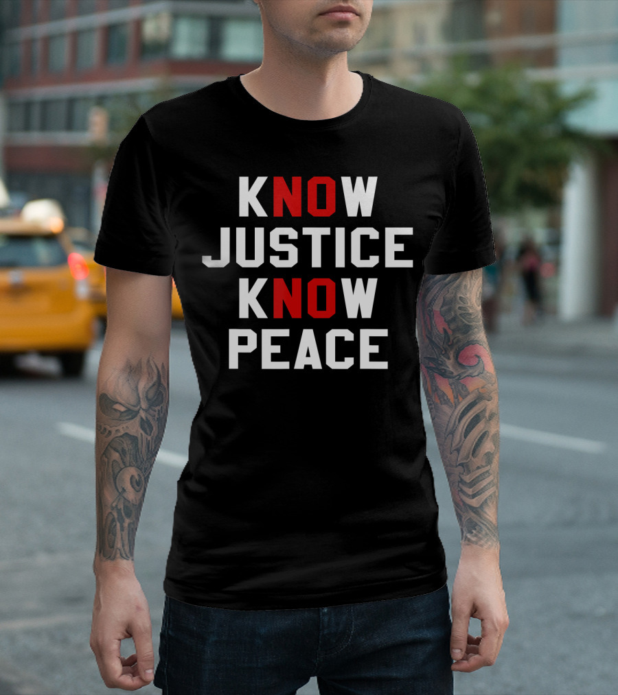 KNOW JUSTICE KNOW PEACE NO JUSTICE NO PEACE T-Shirt