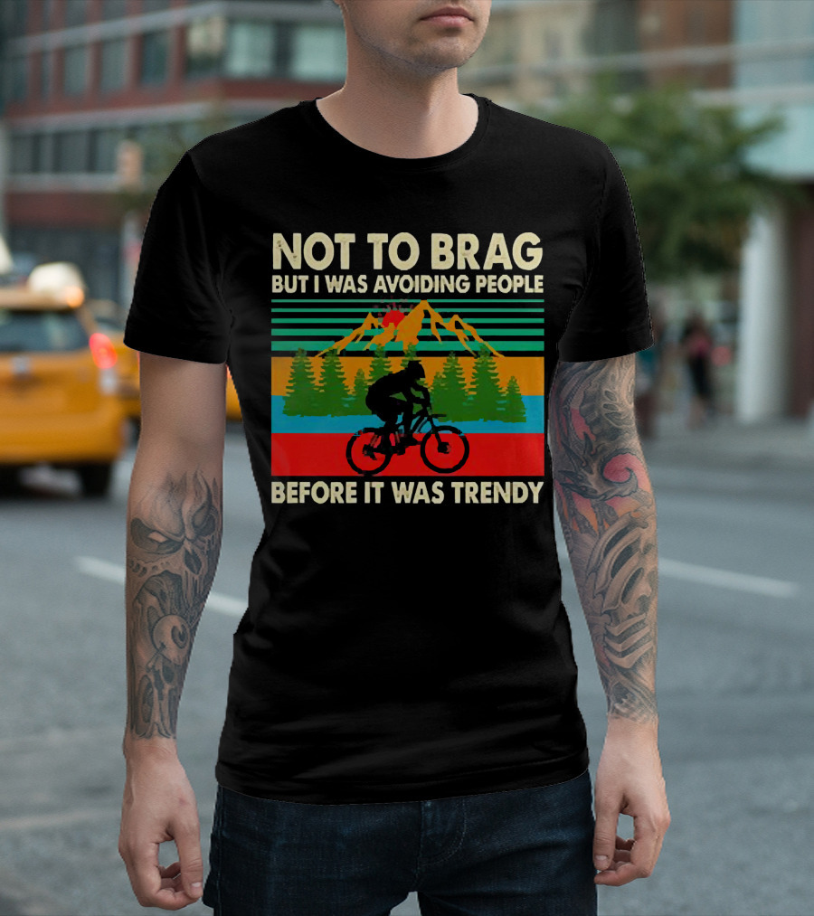 Not to Brag But I Was Avoiding People Before It Was Trendy Mountain Biking T-Shirt