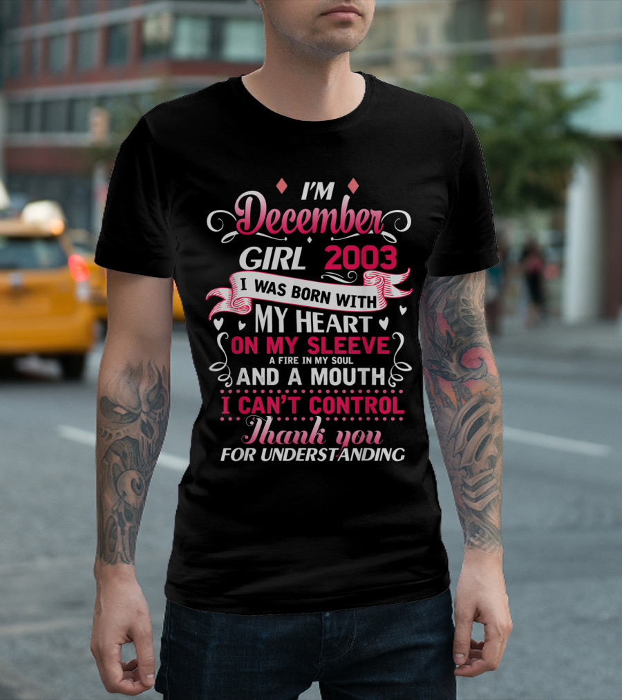 I'm December Girl 2003 Born with Heart on Sleeve Fire in Soul Mouth I Can't Control Thank You for Understanding T-Shirt
