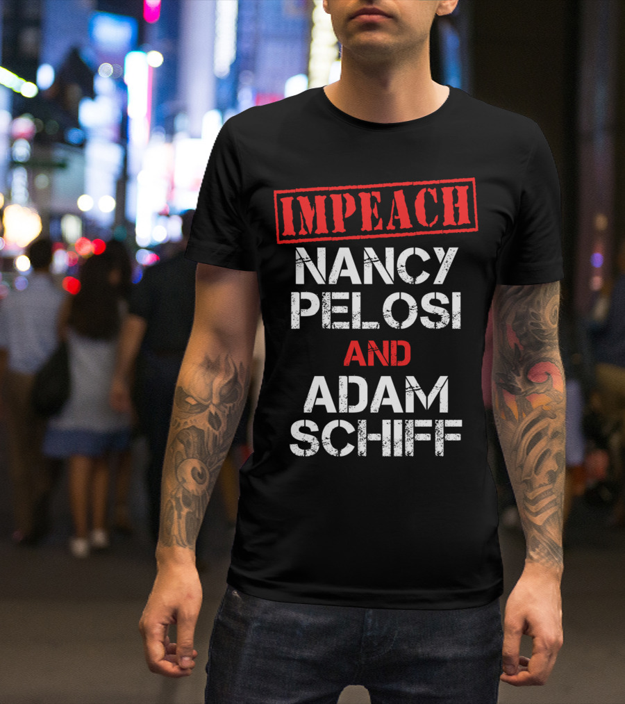 Impeach Nancy Pelosi And Adam Schiff Anti T-Shirt