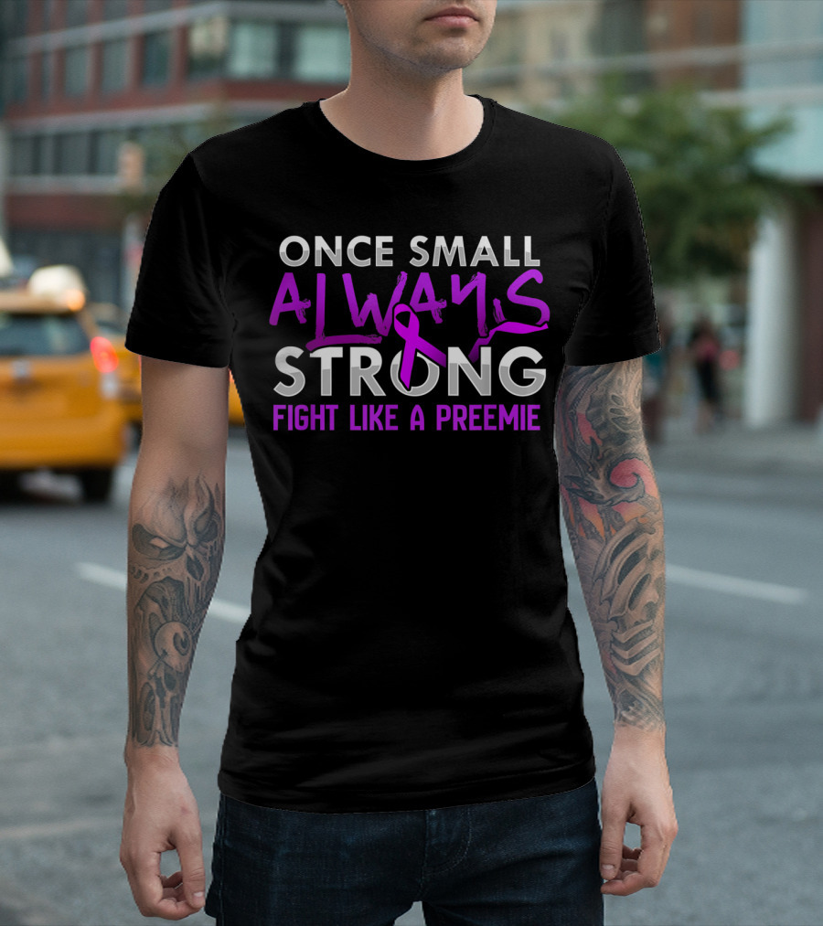 Once Small Always Strong Fight Like a Preemie T-Shirt