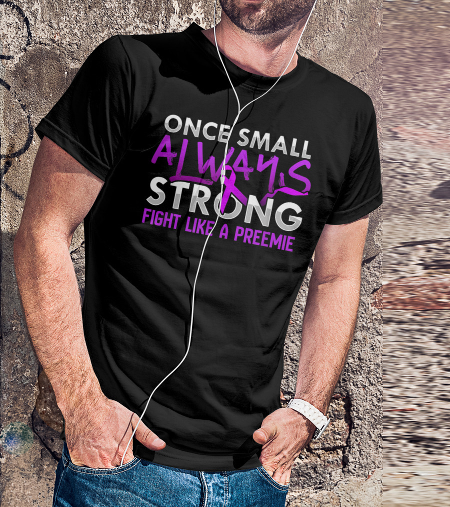 Once Small Always Strong Fight Like A Preemie T-Shirt