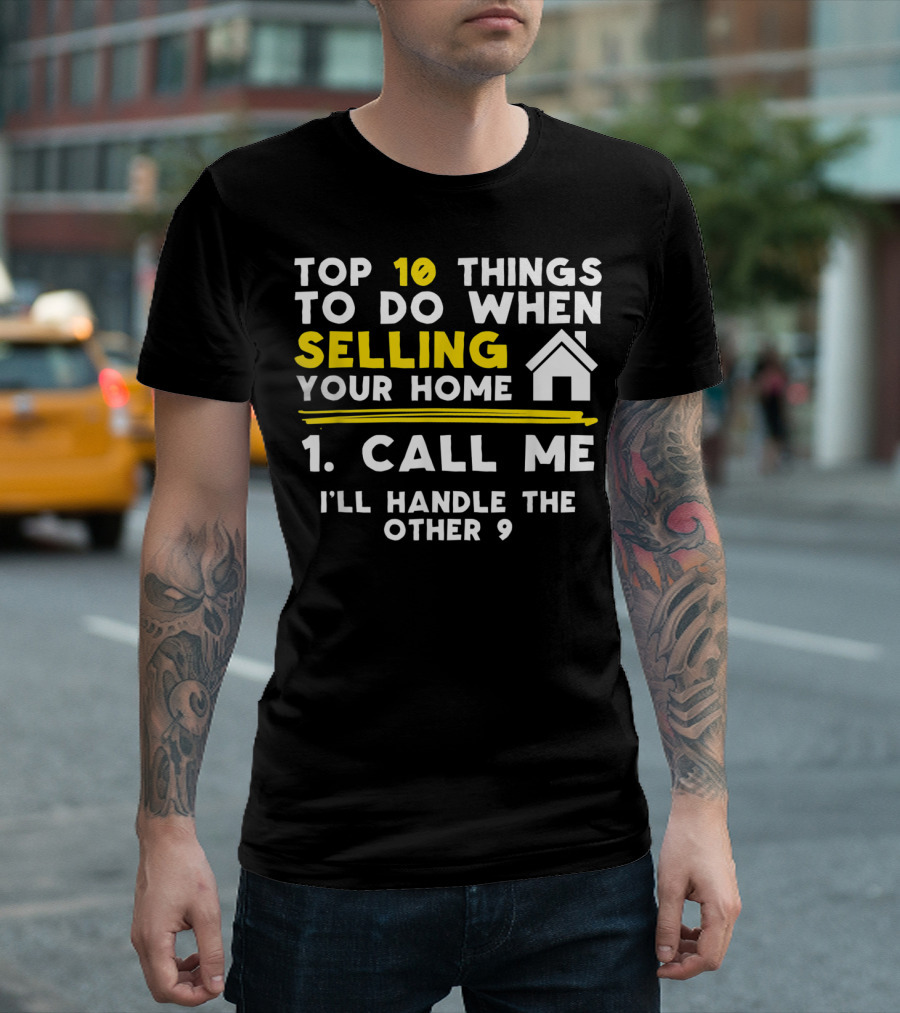 TOP 10 Things to Do When Selling Your Home 1. Call Me I'll Handle the Other 9 T-Shirt
