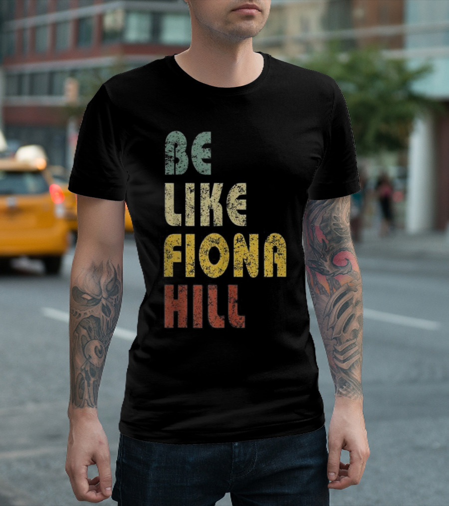 BE LIKE FIONA HILL T-Shirt