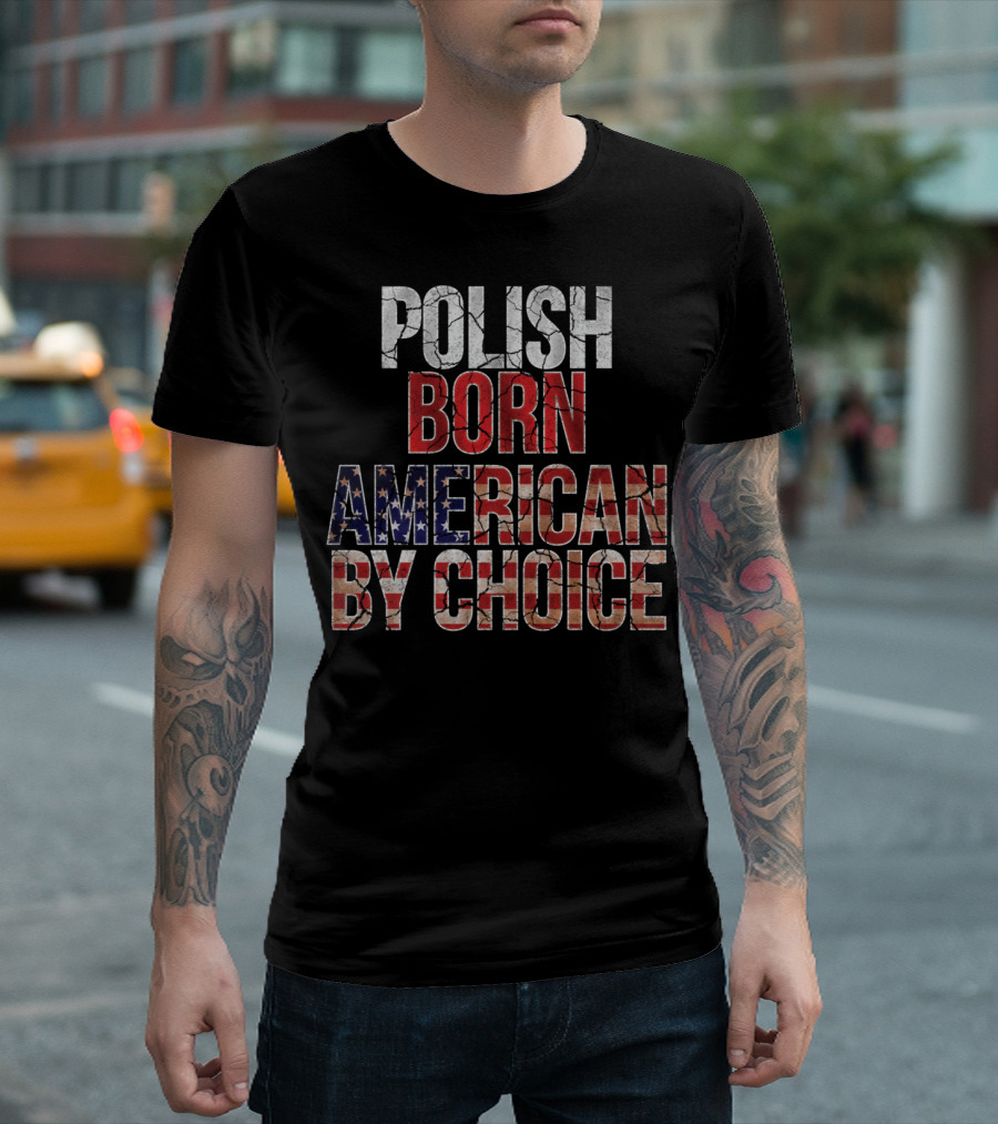 Polish Born American By Choice Flag Day USA Pride T-Shirt