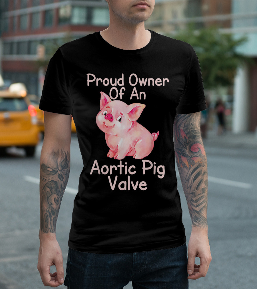 Proud Owner Of An Aortic Pig Valve Pig Lover T-Shirt