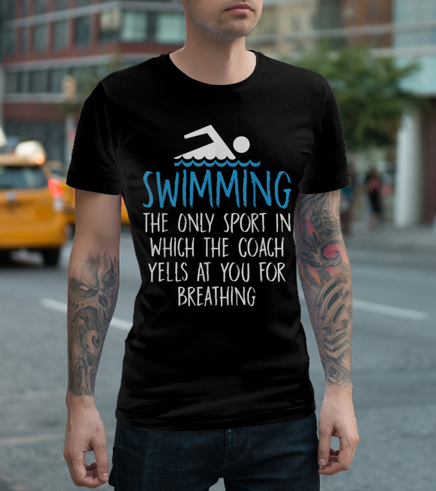Swimming The Only Sport In Which The Coach Yells At You For Breathing T-Shirt