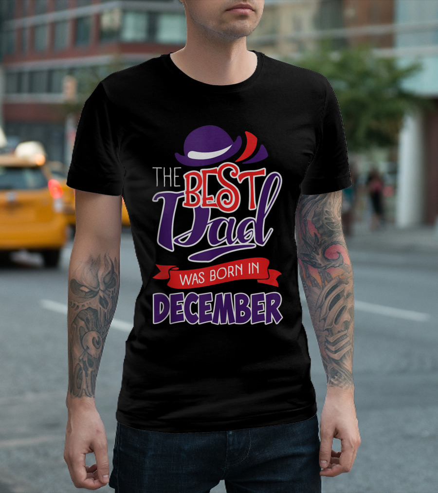 The Best Dad Was Born In December Wearing Stylish Hat T-Shirt